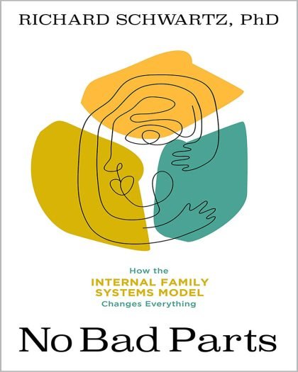 No bad parts : healing trauma and restoring wholeness with the internal family systems model