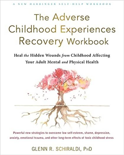The Adverse Childhood Experiences Recovery Workbook: Heal the Hidden Wounds from Childhood Affecting Your Adult Mental and Physical Health