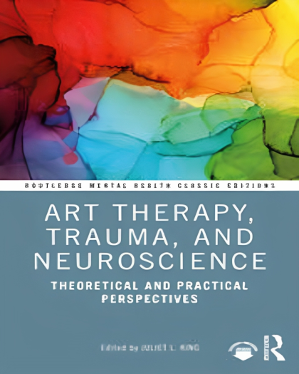Art Therapy, Trauma, and Neuroscience (Routledge Mental Health Classic Editions