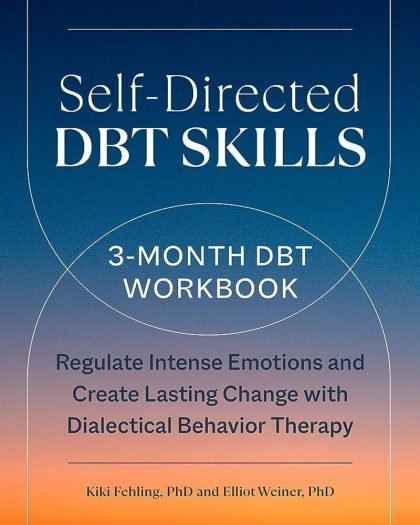 Self-Directed DBT Skills: A 3-Month DBT Workbook to Regulate Intense Emotions and Create Lasting Change with Dialectical Behavior Therapy