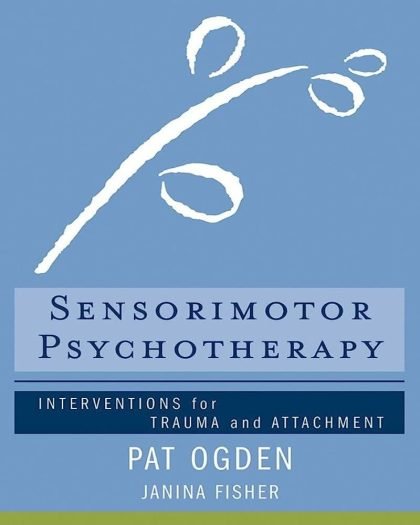 Sensorimotor Psychotherapy: Interventions for Trauma and Attachment 1st Edition