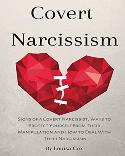 Covert Narcissism: Signs of a Covert Narcissist, Ways to Protect Yourself From Their Manipulation and How to Deal With Their Narcissism