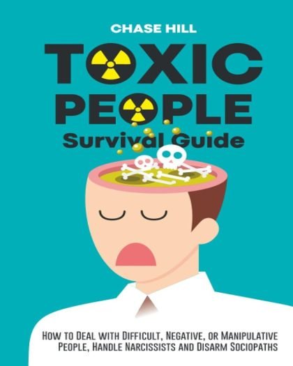Toxic People Survival Guide: How to Deal with Difficult, Negative, or Manipulative People, Handle Narcissists and Disarm Sociopaths
