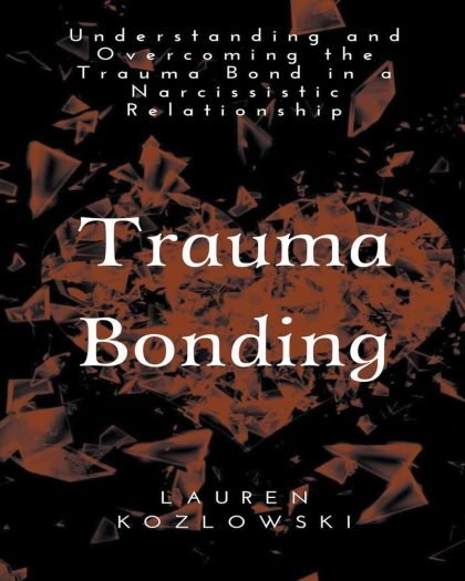 Trauma Bonding: Understanding and Overcoming the Trauma Bond in a Narcissistic Relationship: Narcissistic Relationship Recovery