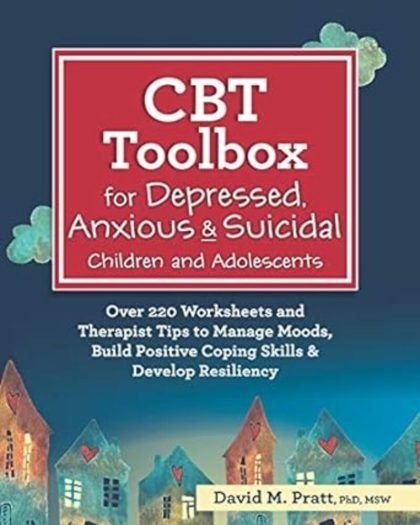 CBT toolbox for depressed, anxious & suicidal children and adolescents: over 220 worksheets and therapist tips to manage moods, build positive...