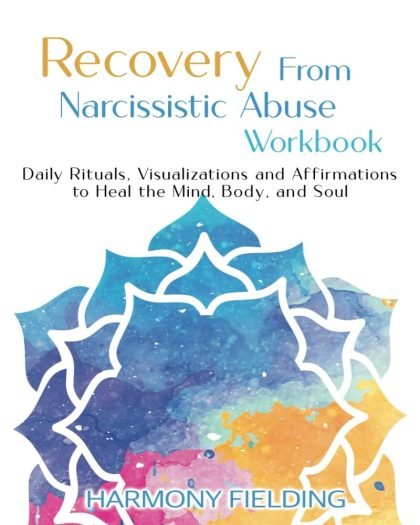 Recovery From Narcissistic Abuse Workbook: Daily Rituals, Visualizations and Affirmations to Heal the Mind, Body, and Soul