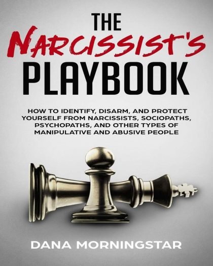 The Narcissist's Playbook How to Identify, Disarm, and Protect Yourself from Narcissists, Sociopaths, Psychopaths, and Other Types of Manipulative and Abusive People