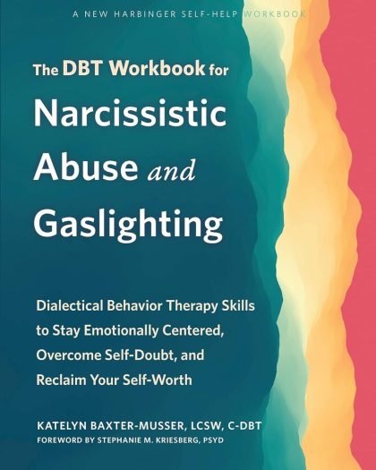 The DBT Workbook for Narcissistic Abuse and Gaslighting: Dialectical Behavior Therapy Skills to Stay Emotionally Centered, Overcome Self-Doubt, and Reclaim Your Self-Worth