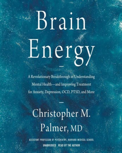 Brain Energy: A Revolutionary Breakthrough in Understanding Mental Health–and Improving Treatment for Anxiety, Depression, OCD, PTSD, and More